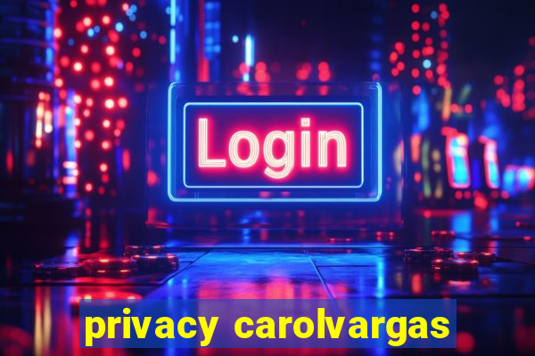 privacy carolvargas